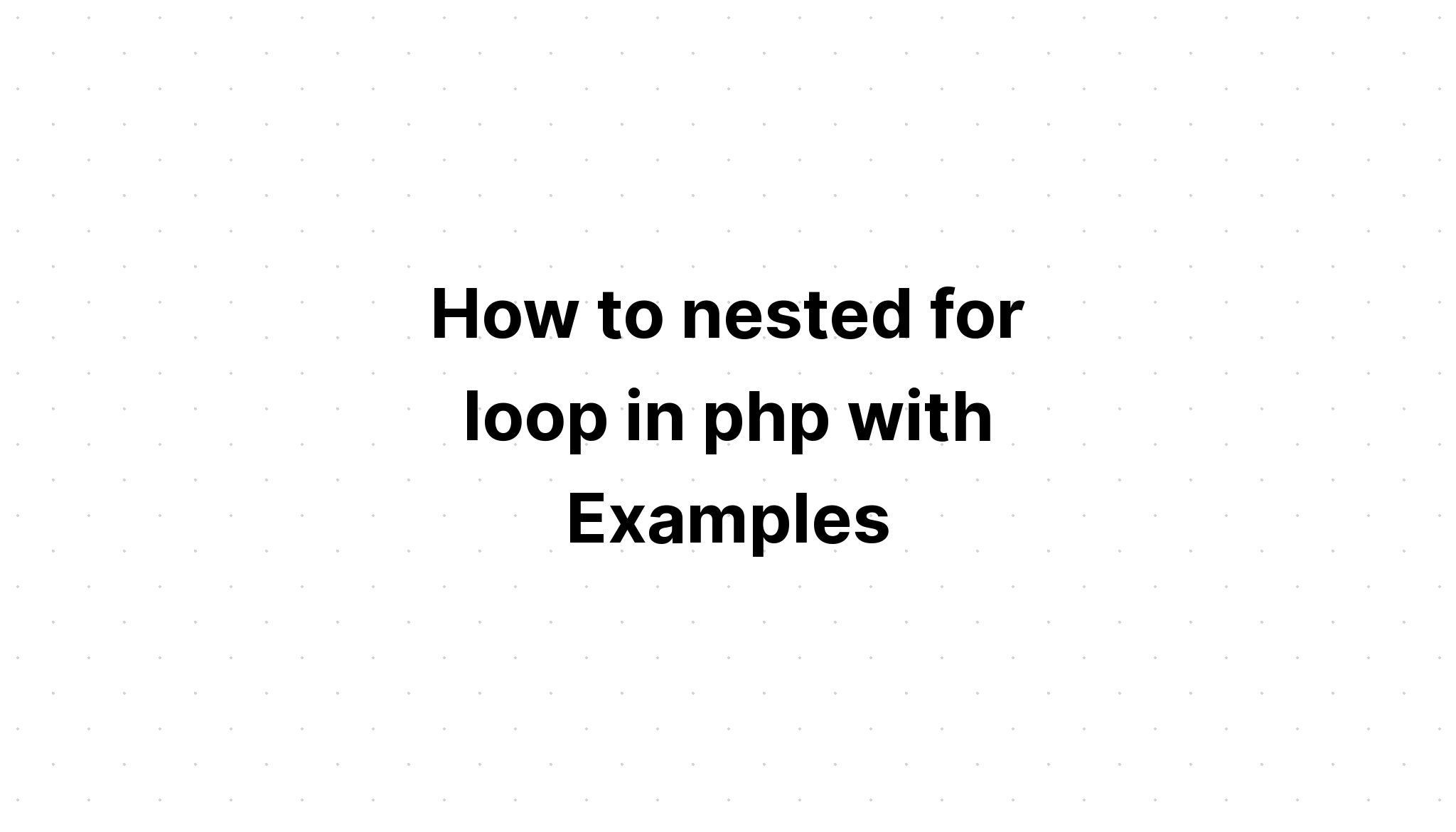 Cách lồng vòng lặp for trong php với các ví dụ